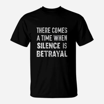 There Comes A Time When Silence Is Betrayal Quote T-Shirt | Crazezy AU