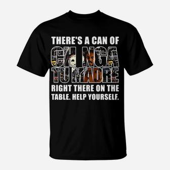 There Is A Can Of Chinga Tu Madre Right There On The Table Help Yourself T-Shirt - Monsterry