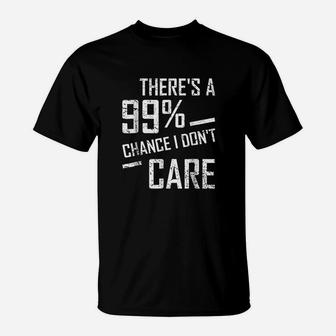 Theres A 99 Chance I Dont Care T-Shirt | Crazezy DE
