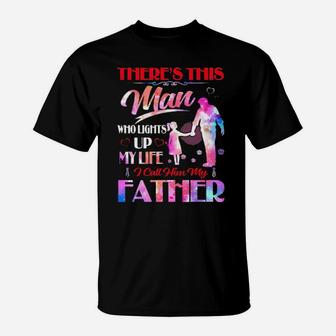 There's This Man Who Lights Up My Life I Call Him My Father T-Shirt - Monsterry UK