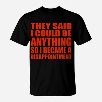 They Said I Could Be Anything So I Became A Disappointment T-Shirt - Monsterry DE