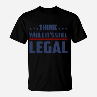 Think While It's Still Legal Funny T-Shirt | Crazezy