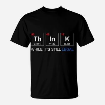 Think While It's Still Legal Periodic Table Graphic Sweatshirt T-Shirt | Crazezy