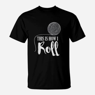 This Is How I Roll Funny Knitting Crochet Craft Gift T-Shirt | Crazezy