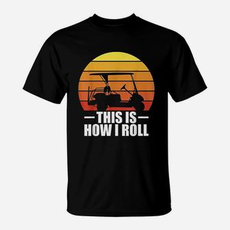 This Is How I Roll Golf Gift Funny Golfers Retro Golf Cart T-Shirt | Crazezy UK