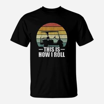 This Is How I Roll Golf Gift Funny Golfers Retro Golf Cart T-Shirt | Crazezy