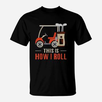This Is How I Roll Golf How I Roll Golf Cart T-Shirt | Crazezy