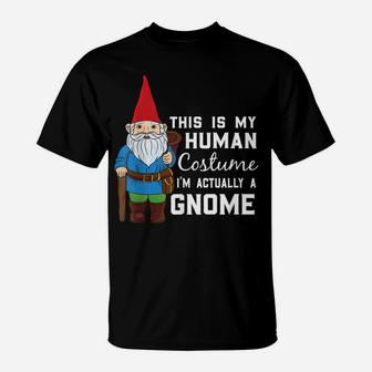 This Is My Human Costume I'm Actually A Gnome T-Shirt | Crazezy AU