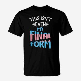 This Isnt Even My Final Form Lgbt-Q Trans-Gender Pride T-Shirt | Crazezy CA