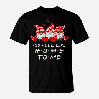 Three Gnomes Holding Hearts You Feel Like Home To Me Valentine's Day Thirts T-Shirt - Monsterry