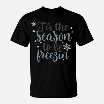 Tis The Season To Be Freezin Winter Christmas Time Holiday Sweatshirt T-Shirt | Crazezy