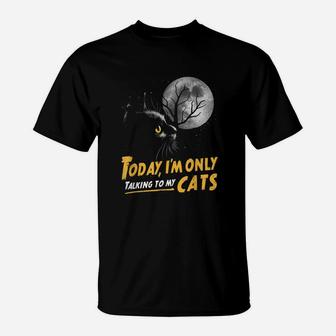 Today I'm Only Talking To My Cats Moon Lucky Black Cat T-Shirt | Crazezy