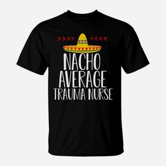 Trauma Nurse Funny Sombrero Trauma Unit Rn Nursing Gift T-Shirt | Crazezy