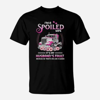 Truck Im A Spoiled Wife Its My Husband's Fault Because He Treats Me Like A Queen T-Shirt - Monsterry UK