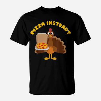 Turkey Lets Have Pizza Instead Funny Thanksgiving Gift T-Shirt | Crazezy