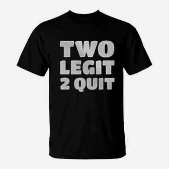 Two Legit 2 Quit T-Shirt | Crazezy