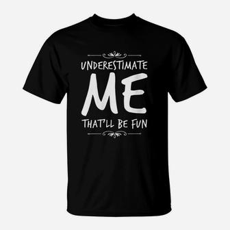 Underestimate Me That Will Be Fun T-Shirt | Crazezy CA