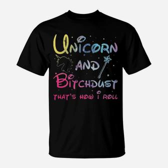 Unicorn And Bitchdust That's How I Roll T-Shirt - Monsterry