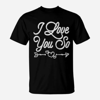 Valentine's Day I Love You So T-Shirt - Monsterry