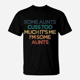 Vintage Funny Some Aunts Cuss Too Much It's Me I'm Some Aunt T-Shirt | Crazezy
