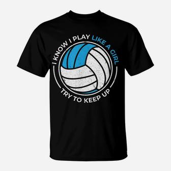 Volleyball I Know I Play Like A Girl Try To Keep Up Tee T-Shirt | Crazezy UK