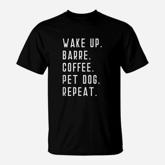 Wake Up Barre Coffee Pet Dog Repeat T-Shirt | Crazezy AU