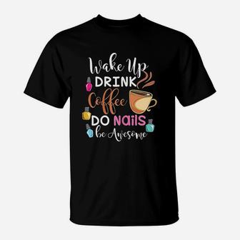 Wake Up Drink Coffee Do Nails Nail Tech T-Shirt | Crazezy CA