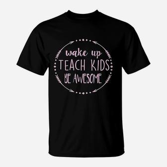 Wake Up Teach Kids Be Awesome Cute Teacher Funny Gift T-Shirt | Crazezy