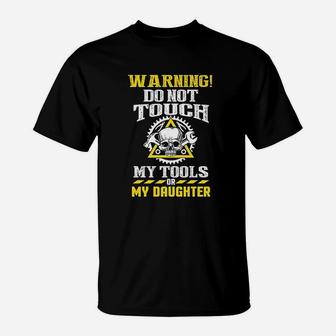 Warning Do Not Touch My Tools Or My Daughter Father Funny T-Shirt | Crazezy