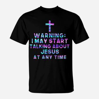 Warning I May Start Talking About Jesus At Any Time T-Shirt - Monsterry CA