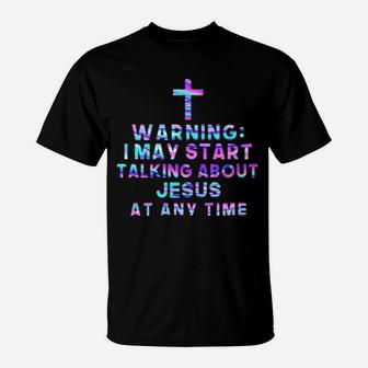 Warning I May Start Talking About Jesus At Any Time T-Shirt - Monsterry CA