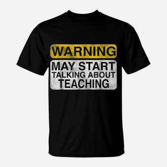 Warning May Start Talking About Teaching - Teacher T-Shirt T-Shirt | Crazezy