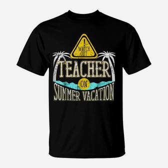 Watch Out Teacher On Summer Vacation Educator T-Shirt | Crazezy