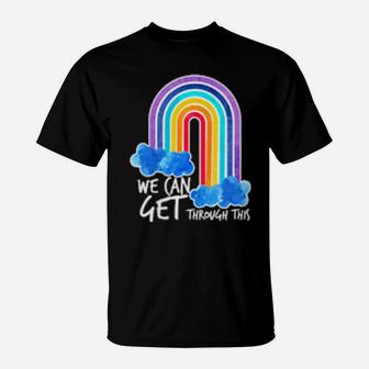 We Can Get Through This Rainbow T-Shirt - Monsterry