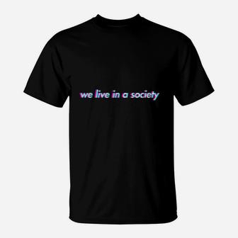 We Live In A Society T-Shirt | Crazezy