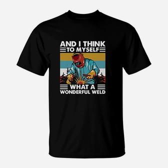 Welder And I Think To Myself What A Wonderful Weld Vintage T-Shirt | Crazezy