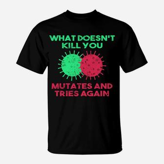 What Doesn't Kill You Mutates And Tries Again T-Shirt | Crazezy UK