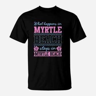 What Happens In Myrtle Beach Stays In Myrtle Beach South Carolina T-Shirt | Crazezy DE
