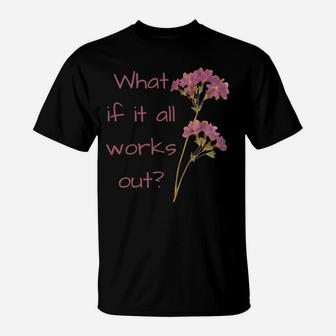 What If It All Works Out T-Shirt | Crazezy
