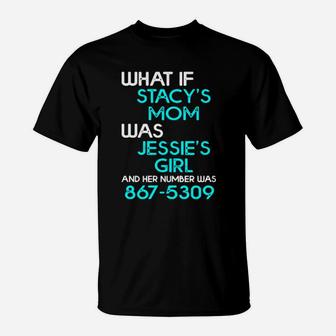 What If Stacy's Mom Was Jessie's Girl And Her Number Was 867 5309 T-Shirt - Monsterry UK
