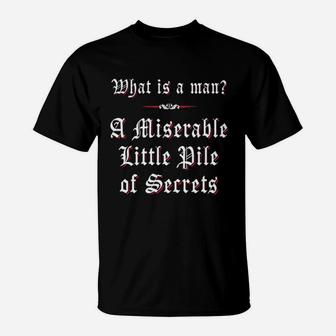 What Is A Man A Miserable Little Pile Of Secrets T-Shirt | Crazezy