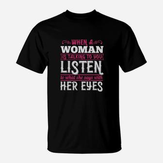 When A Woman Is Talking To You Listen To What She Says With Her Eyes T-Shirt - Monsterry DE