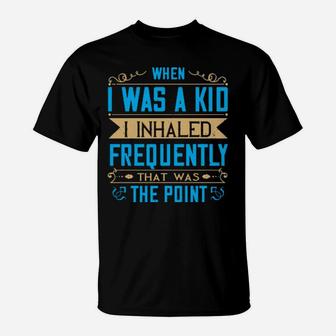 When I Was A Kid I Inhaled Frequently That Was The Point T-Shirt - Monsterry