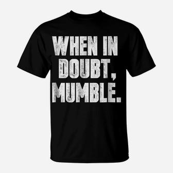 When In Doubt, Mumble Funny T-Shirt | Crazezy