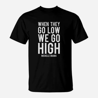 When They Go Low We Go High T-Shirt | Crazezy DE