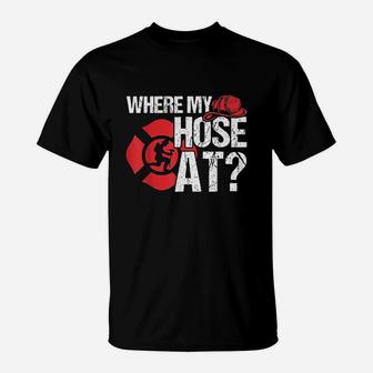 Where My Hose At Funny Firefighter T-Shirt | Crazezy UK
