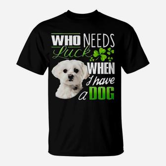 White Maltese Who Needs Luck When I Have A Dog T-Shirt - Monsterry DE