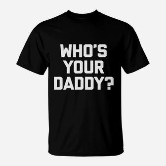 Who Is Your Daddy T-Shirt | Crazezy UK