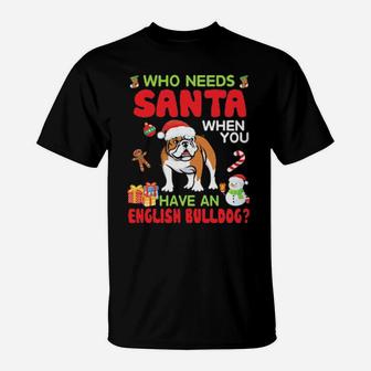 Who Needs Santa When You Have A English Bulldog Merry Xmas T-Shirt - Monsterry UK