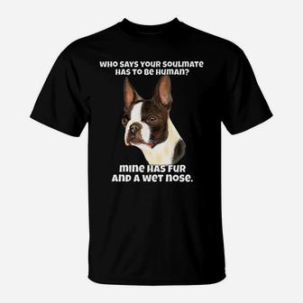 Who Says Your Soulmate Has To Be Human Boston Terrier Dog T-Shirt | Crazezy DE
